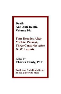 Cover image for Death And Anti-Death, Volume 14: Four Decades After Michael Polanyi, Three Centuries After G. W. Leibniz