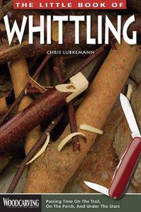 Cover image for The Little Book of Whittling: Passing Time on the Trail, on the Porch, and Under the Stars