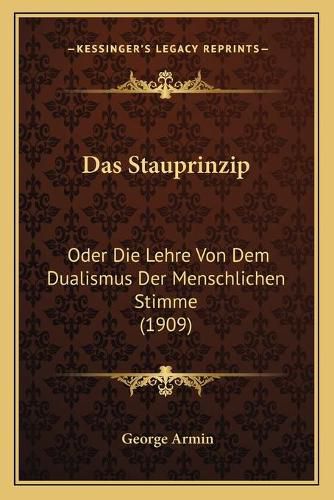 Cover image for Das Stauprinzip: Oder Die Lehre Von Dem Dualismus Der Menschlichen Stimme (1909)
