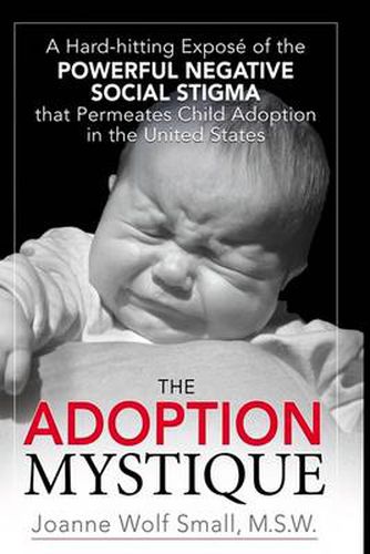 The Adoption Mystique: A Hard-hitting Expose of the Powerful Negative Social Stigma That Permeates Child Adoption in the United States