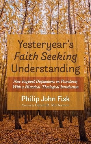 Cover image for Yesteryear's Faith Seeking Understanding: New England Disputations on Providence; With a Historical-Theological Introduction