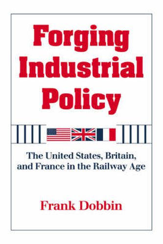 Cover image for Forging Industrial Policy: The United States, Britain, and France in the Railway Age