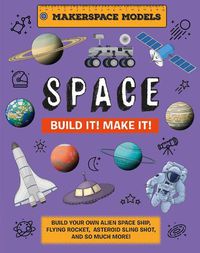 Cover image for Build It! Make It! Space: Makerspace Models. Build an Alien Space Ship, Flying Rocket, Asteroid Sling Shot - Over 25 Awesome Models to Make