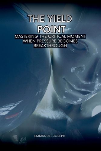 Cover image for The Yield Point, Mastering the Critical Moment When Pressure Becomes Breakthrough