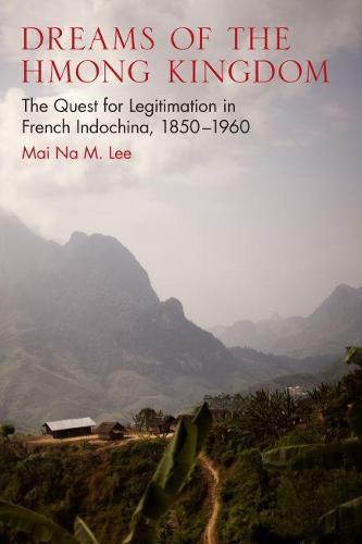 Cover image for Dreams of the Hmong Kingdom: The Quest for Legitimation in French Indochina, 1850-1960