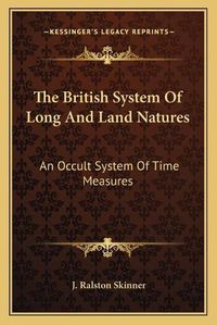 Cover image for The British System of Long and Land Natures: An Occult System of Time Measures