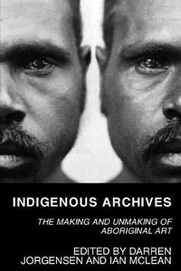 Cover image for Indigenous Archives: The Making and Unmaking of Aboriginal Art