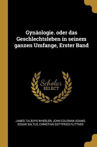 Cover image for Gynaeologie. oder das Geschlechtsleben in seinem ganzen Umfange, Erster Band