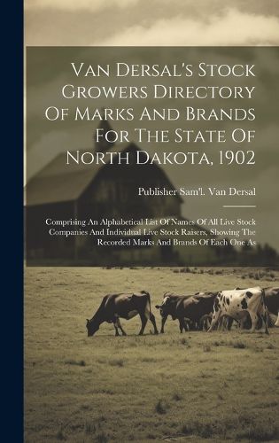 Cover image for Van Dersal's Stock Growers Directory Of Marks And Brands For The State Of North Dakota, 1902