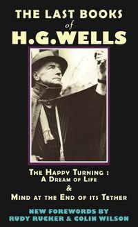 Cover image for The Last Books of H.G. Wells: The Happy Turning: A Dream of Life & Mind at the End of its Tether