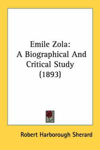 Cover image for Emile Zola: A Biographical and Critical Study (1893)