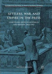 Cover image for Settlers, War, and Empire in the Press: Unsettling News in Australia and Britain, 1863-1902