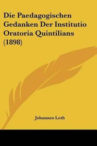 Cover image for Die Paedagogischen Gedanken Der Institutio Oratoria Quintilians (1898)