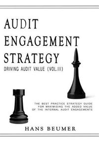 Cover image for AUDIT ENGAGEMENT STRATEGY (Driving Audit Value, Vol. III): the best practice strategy guide for maximising the added value of the internal audit engagements