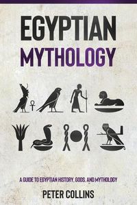 Cover image for Egyptian Mythology: A Guide to Egyptian History, Gods, and Mythology