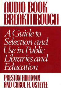 Cover image for Audio Book Breakthrough: A Guide to Selection and Use in Public Libraries and Education