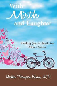 Cover image for With Mirth and Laughter: Finding Joy in Medicine After Cancer