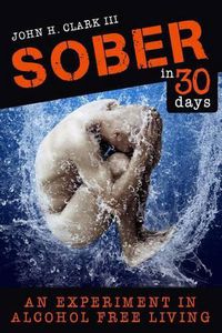 Cover image for Sober in 30 Days: An Experiment in Alcohol-Free Living