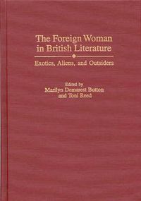 Cover image for The Foreign Woman in British Literature: Exotics, Aliens, and Outsiders