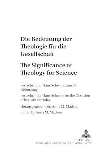 Die Bedeutung Der Theologie Fuer Die Gesellschaft The Significance of Theology for Society: Festschrift Fuer Hans Schwarz Zum 65. Geburtstag Festschrift for Hans Schwarz on the Occasion of His 65th Birthday