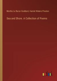 Cover image for Sea and Shore. A Collection of Poems