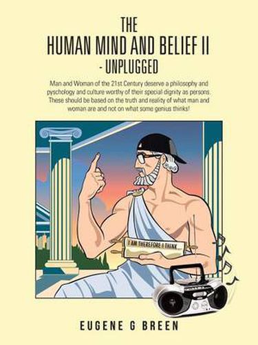 Cover image for The Human Mind and Belief II - Unplugged: Man and Woman of the 21st Century Deserve a Philosophy and Pyschology and Culture Worthy of Their Special Di