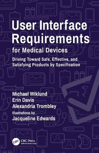 Cover image for User Interface Requirements for Medical Devices: Driving Toward Safe, Effective, and Satisfying Products by Specification