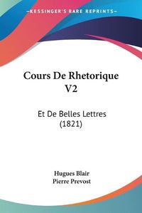 Cover image for Cours de Rhetorique V2: Et de Belles Lettres (1821)