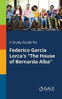 Cover image for A Study Guide for Federico Garcia Lorca's The House of Bernarda Alba