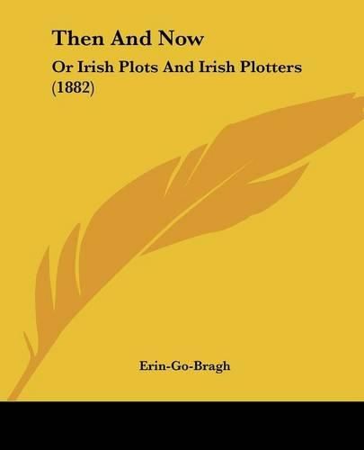 Cover image for Then and Now: Or Irish Plots and Irish Plotters (1882)