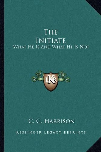 Cover image for The Initiate: What He Is and What He Is Not