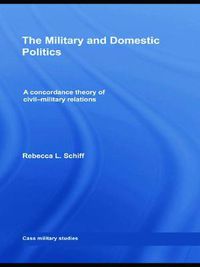 Cover image for The Military and Domestic Politics: A Concordance Theory of Civil-Military Relations