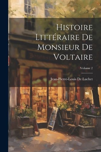 Cover image for Histoire Litteraire De Monsieur De Voltaire; Volume 2