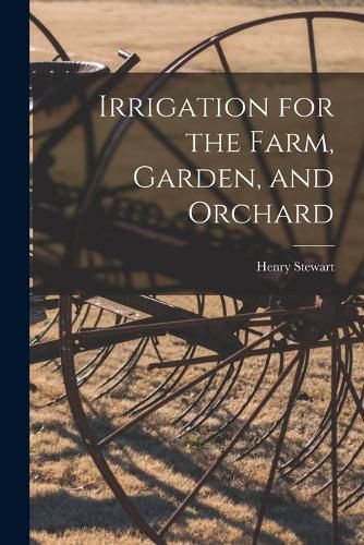 Cover image for Irrigation for the Farm, Garden, and Orchard