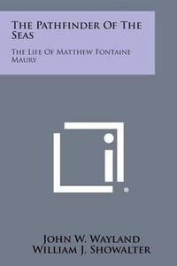 Cover image for The Pathfinder of the Seas: The Life of Matthew Fontaine Maury