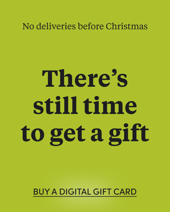 The delivery deadline has passed, but there's still time to get a Christmas gift! Buy a digital gift card or visit one of our shops.