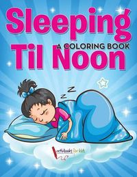 Cover image for Sleeping Til Noon: A Coloring Book