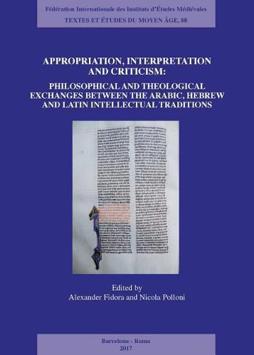 Cover image for Appropriation, Interpretation and Criticism: Philosophical and Theological Exchanges Between the Arabic, Hebrew, and Latin Intellectual Traditions