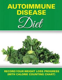 Cover image for Autoimmune Disease Diet: Record Your Weight Loss Progress (with Calorie Counting Chart)