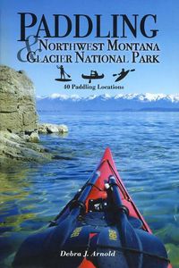 Cover image for Paddling Northwest Montana & Glacier National Park: 40 Paddling Locations