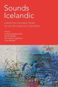 Cover image for Sounds Icelandic: Essays on Icelandic Music in the 20th and 21st Centuries