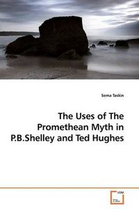 Cover image for The Uses of The Promethean Myth in P.B.Shelley and Ted Hughes