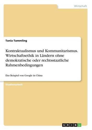 Cover image for Kontraktualismus und Kommunitarismus. Wirtschaftsethik in Landern ohne demokratische oder rechtsstaatliche Rahmenbedingungen: Das Beispiel von Google in China