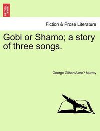 Cover image for Gobi or Shamo; A Story of Three Songs.