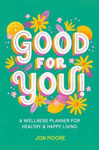 Cover image for Good for You!: A Wellness Planner for Healthy and Happy Living