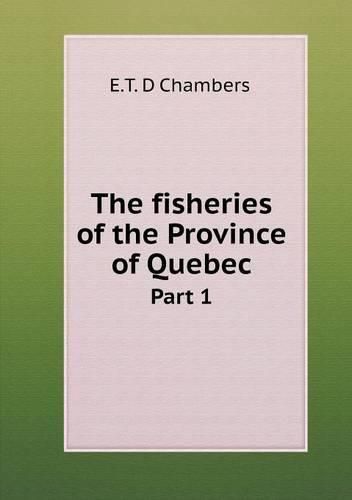 Cover image for The fisheries of the Province of Quebec Part 1