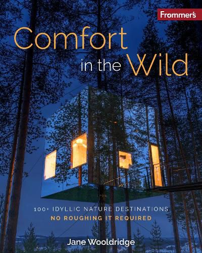 Cover image for Frommer's Comfort in the Wild: 100+ Idyllic Nature Destinations, No Roughing It Required