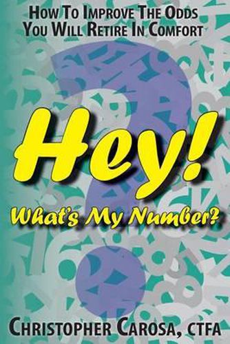 Hey! What's My Number?: How to Improve The Odds You Will Retire in Comfort