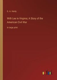 Cover image for With Lee in Virginia; A Story of the American Civil War