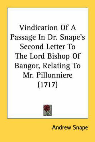 Cover image for Vindication of a Passage in Dr. Snape's Second Letter to the Lord Bishop of Bangor, Relating to Mr. Pillonniere (1717)